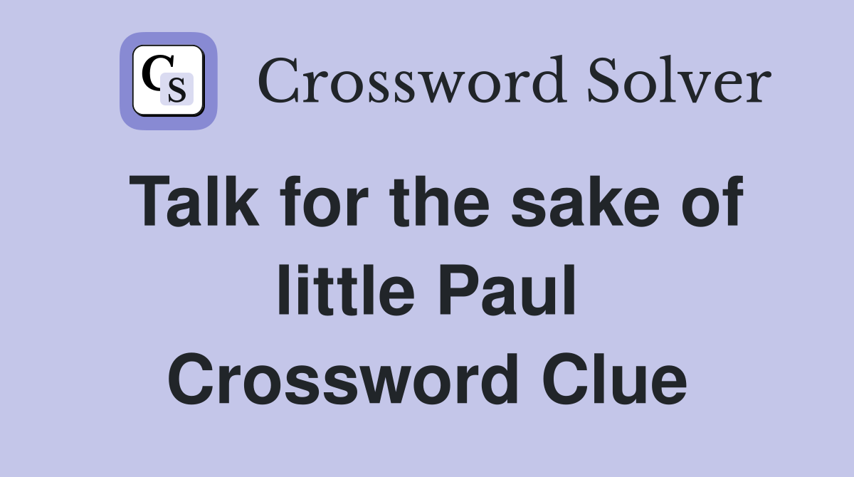 Talk for the sake of little Paul Crossword Clue Answers Crossword